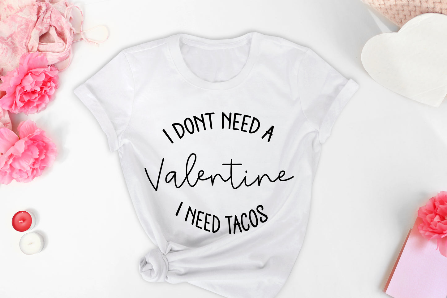 Valentine's Day- Don't Need a Valentine Shirt